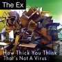 The Ex - How Thick You Think