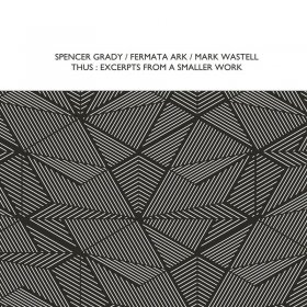 Spencer Grady & Fermata Ark & Mark Wastell - Thus: Excerpts From A Smaller Work [CD]