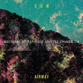 Sun Airway - Nocturne Of Exploded Crystal Chandelier [Vinyl, LP]