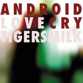 Tigersmilk - Android Love Cry [CD]