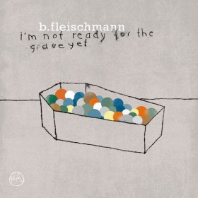 B.fleischmann - I'm Not Ready For The Grave Yet [CD]