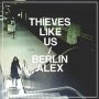 Thieves Like Us - Berlin Alex