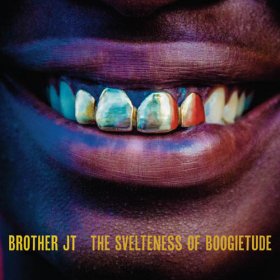 Brother Jt - The Svelteness Of Boogietude [CD]