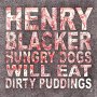 Henry Blacker - Hungry Dogs Will Eat Dirty