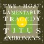 Titus Andronicus - Most Lamentable Tragedy