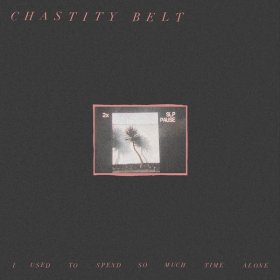 Chastity Belt - I Used To Spend So Much Time Alone [CD]