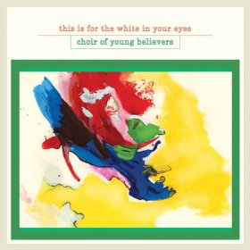 Choir Of Young Believers - This Is For The White In Your Eyes [CD]