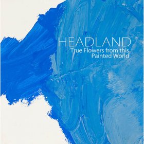 Headland - True Flowers From This Painted World [CD]