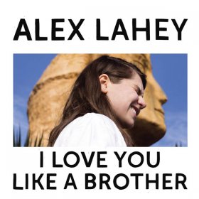 Alex Lahey - I Love You Like A Brother (Yellow) [Vinyl, LP]