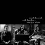 Mark Kozelek & Ben Boye & Jim White - Mark Kozelek With Ben Boye And Jim White