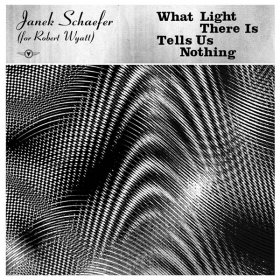 Janek Schaefer (for Robert Wyatt) - What Light There Is Tells Us Nothing [CD]