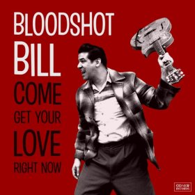 Bloodshot Bill - Come And Get Your LOve Right Now [CD]