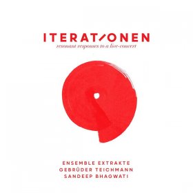 Gebrüder Teichmann & Ensemble Extrakte & Sandeep Bhagwati - Iterationen - ResonantResponses To A Live Concert [CD]