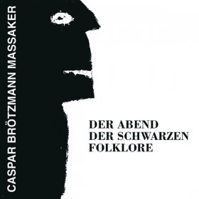 Caspar Brötzmann Massaker - Der Abend Der Schwarzen Folklore [CD]