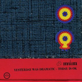 Mum - Yesterday Was Dramatic Today Is OK [2CD]