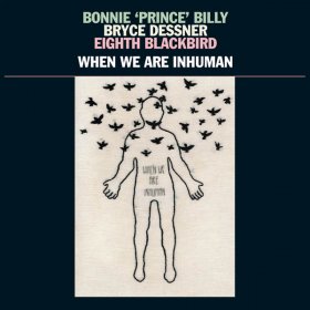 Bonnie 'Prince' Billy & Bryce Dessner & Eight Blackbird - When We Are Inhuman [Vinyl, LP]