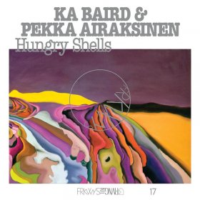 Ka Baird & Pekka Airaksinen - FRKWYS Vol. 17: Hungry Shells [Vinyl, LP]
