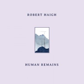 Robert Haigh - Human Remains [Vinyl, LP]
