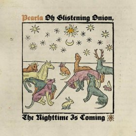 Pearla - Oh Glistering Onion, The Nighttime Is Coming [CD]