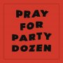 Party Dozen - Pray For Party Dozen