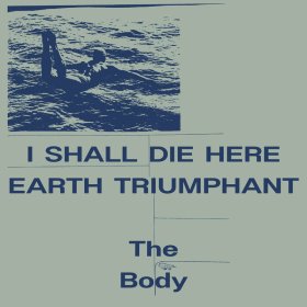 Body - I Shall Die Here / Earth Triumphant [Vinyl, 2LP]