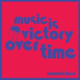 Sunwatchers - Music Is Victory Over Time [Vinyl, LP]