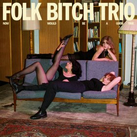 Folk Bitch Trio - Now Would Be A Good Time [Vinyl, LP]