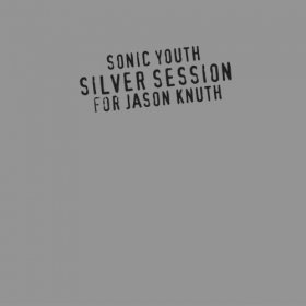 Sonic Youth - Silver Sessions (for Jason Knuth) [MCD]