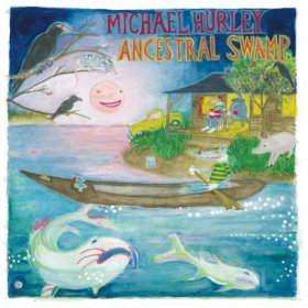 Michael Hurley - Ancestral Swamp [CD]