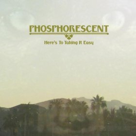 Phosphorescent - Here's To Taking It Easy [CD]