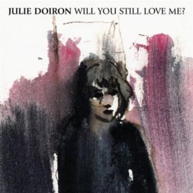 Julie Doiron - Will You Still Love Me? [MCD]