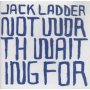 Jack Ladder - Not Worth Waiting For