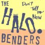Halo Benders - Don't Tell Me Now