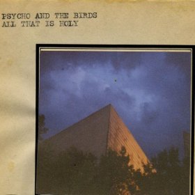 Psycho And The Birds - All That Is Holy [CD]